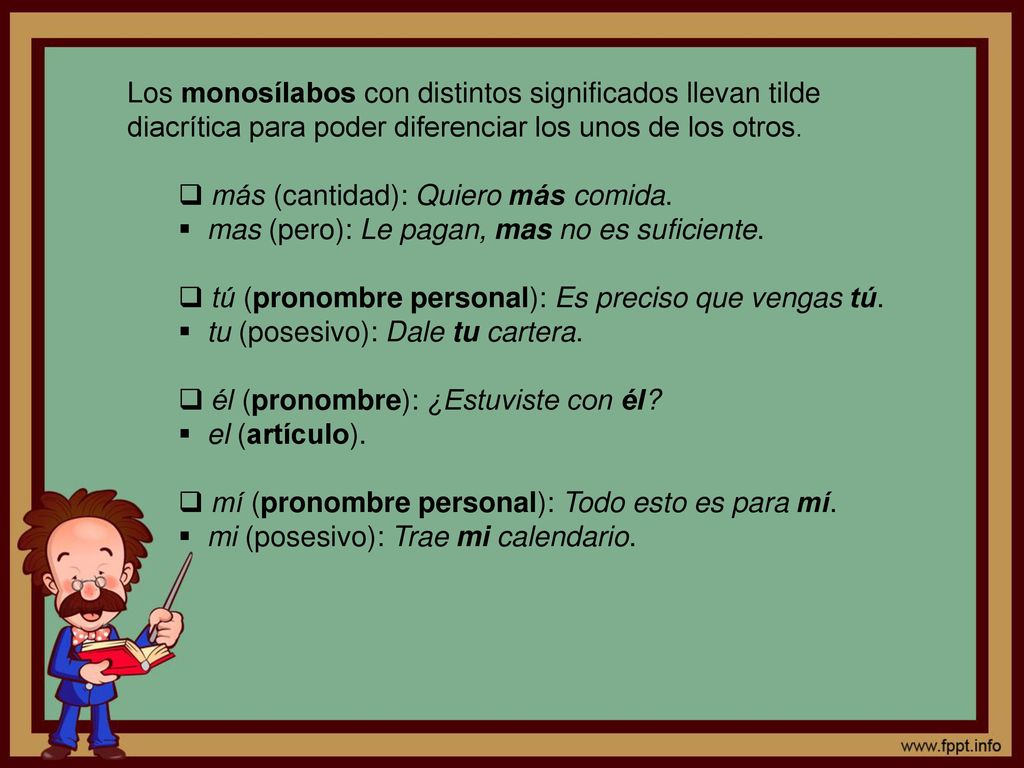 Los monosílabos con distintos significados llevan tilde diacrítica para poder diferenciar los unos de los otros.