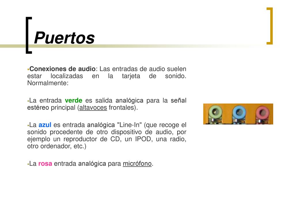 Puertos Conexiones de audio: Las entradas de audio suelen estar localizadas en la tarjeta de sonido. Normalmente: