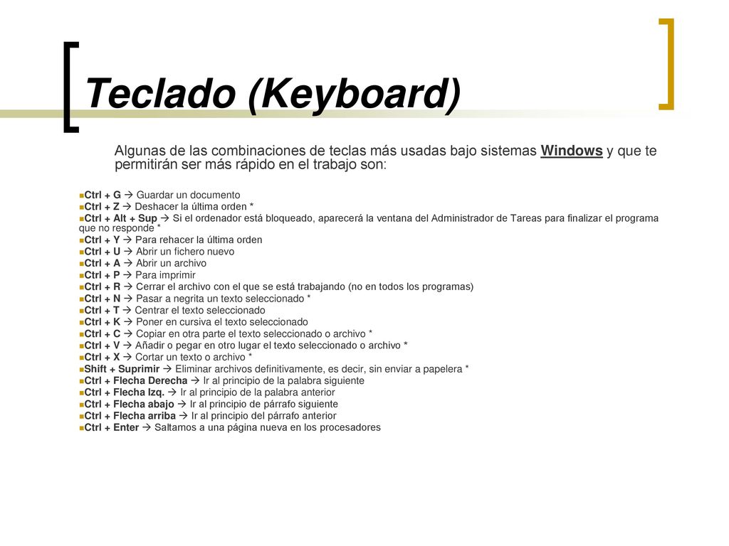 Teclado (Keyboard) Algunas de las combinaciones de teclas más usadas bajo sistemas Windows y que te permitirán ser más rápido en el trabajo son: