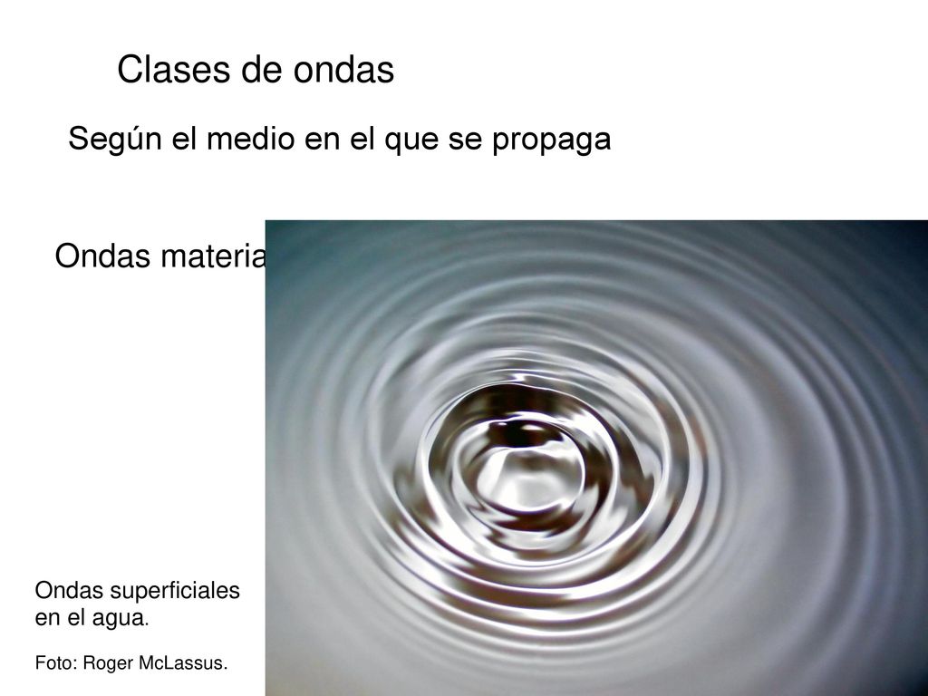 Clases de ondas Según el medio en el que se propaga Ondas materiales