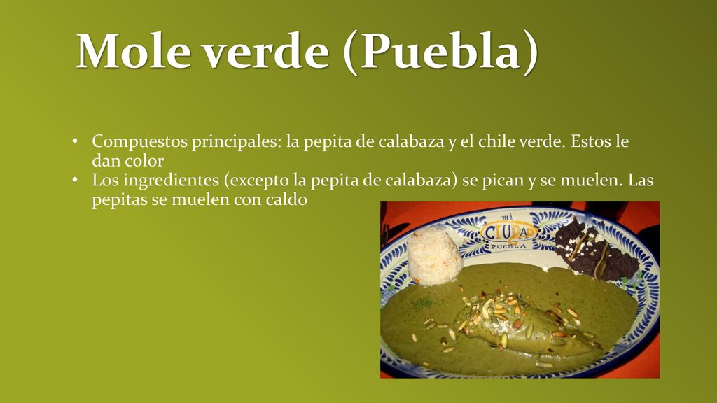 Mole verde (Puebla) Compuestos principales: la pepita de calabaza y el chile verde. Estos le dan color.
