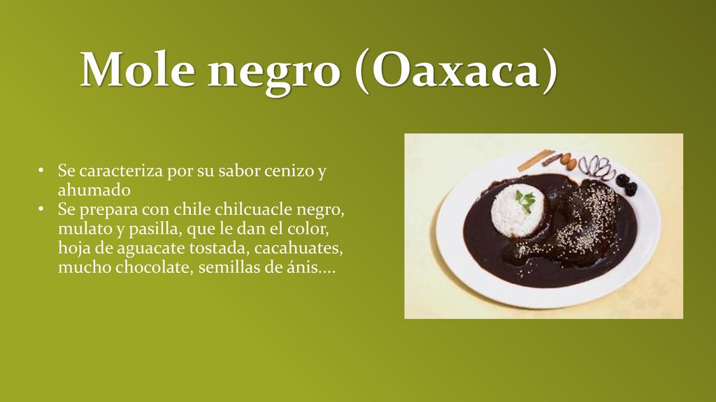 Mole negro (Oaxaca) Se caracteriza por su sabor cenizo y ahumado