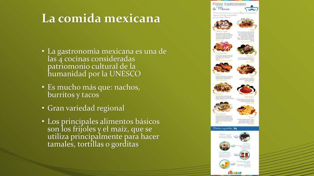 La comida mexicana La gastronomìa mexicana es una de las 4 cocinas consideradas patriomonio cultural de la humanidad por la UNESCO.