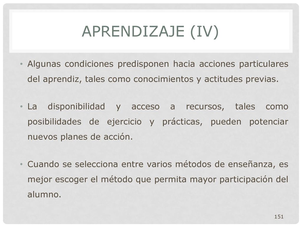 APRENDIZAJE (IV) Algunas condiciones predisponen hacia acciones particulares del aprendiz, tales como conocimientos y actitudes previas.