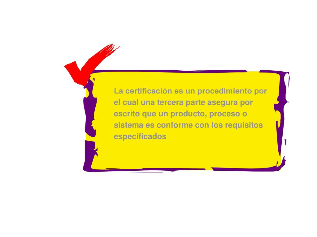 La certificación es un procedimiento por el cual una tercera parte asegura por escrito que un producto, proceso o sistema es conforme con los requisitos especificados