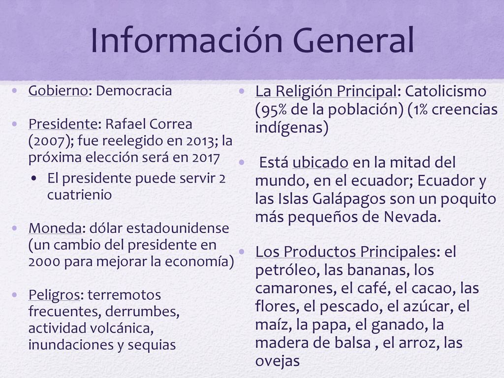 Información General Gobierno: Democracia. Presidente: Rafael Correa (2007); fue reelegido en 2013; la próxima elección será en