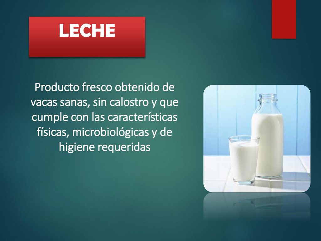 LECHE Producto fresco obtenido de vacas sanas, sin calostro y que cumple con las características físicas, microbiológicas y de higiene requeridas.