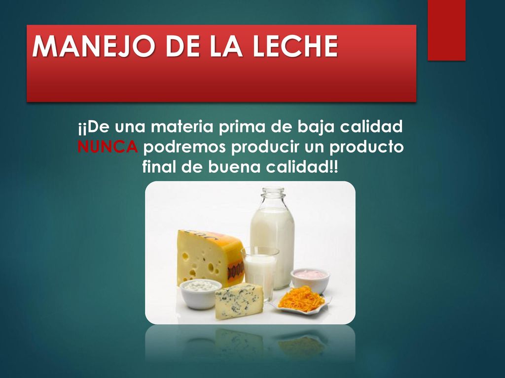 MANEJO DE LA LECHE ¡¡De una materia prima de baja calidad NUNCA podremos producir un producto final de buena calidad!!