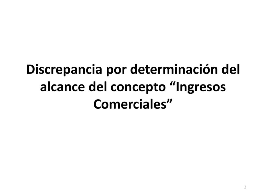 Discrepancia por determinación del alcance del concepto Ingresos Comerciales