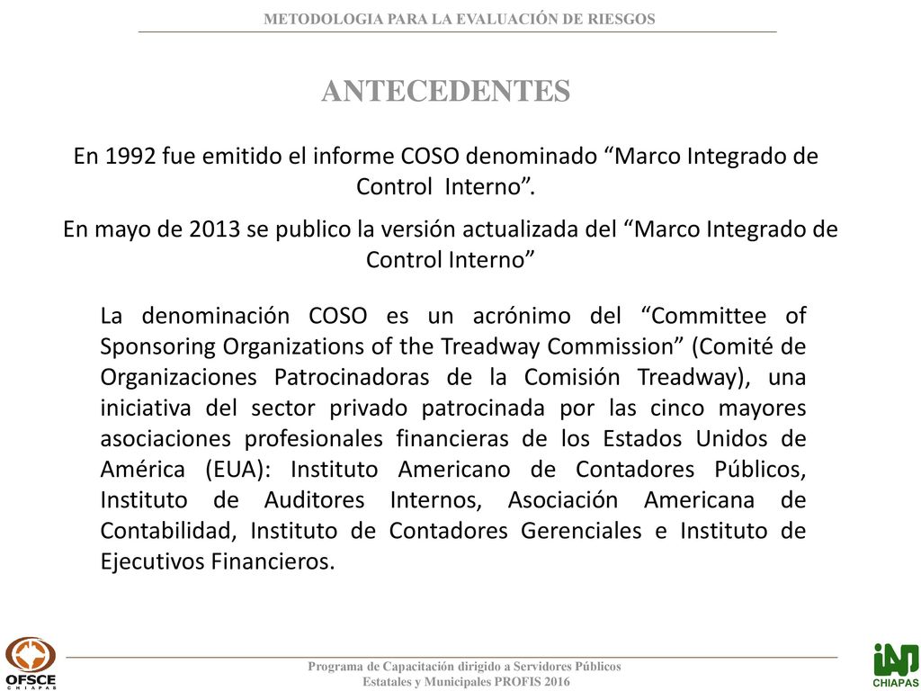 ANTECEDENTES En 1992 fue emitido el informe COSO denominado Marco Integrado de Control Interno .