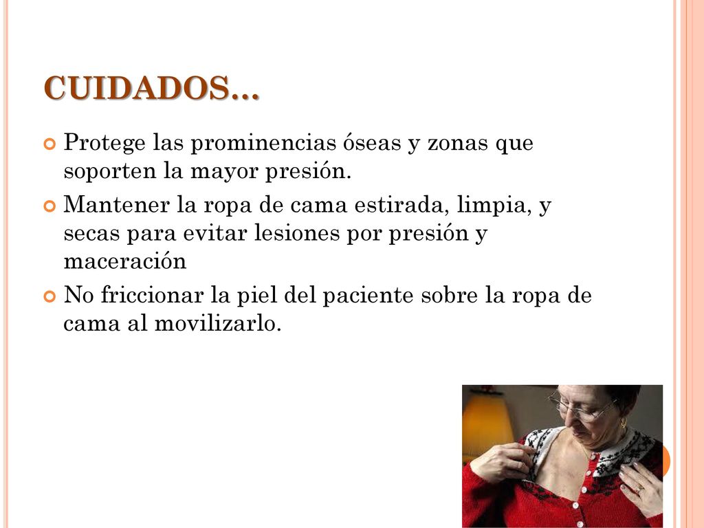 CUIDADOS… Protege las prominencias óseas y zonas que soporten la mayor presión.
