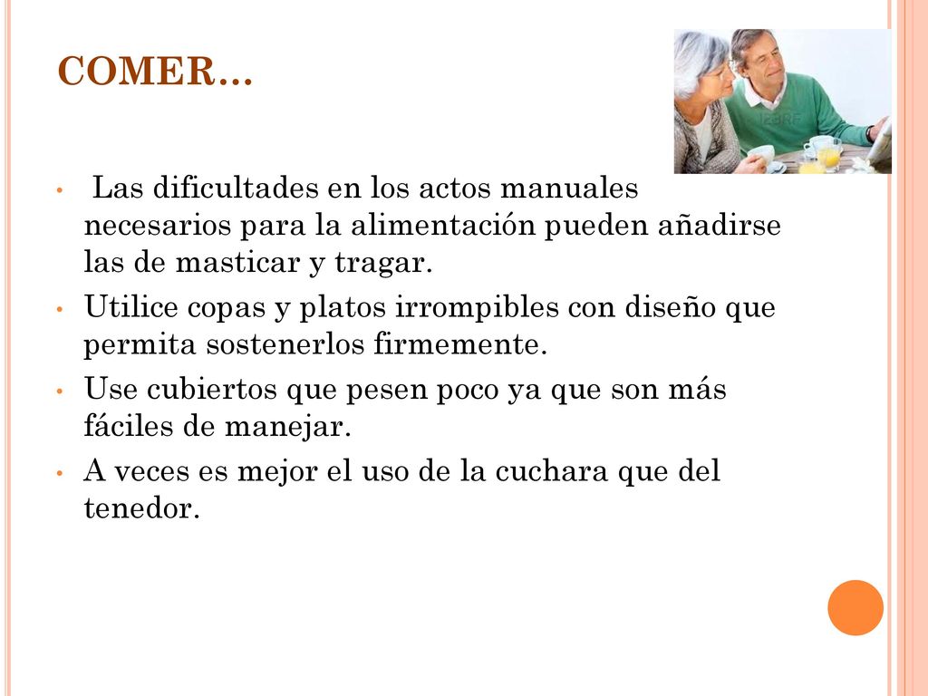 COMER… Las dificultades en los actos manuales necesarios para la alimentación pueden añadirse las de masticar y tragar.