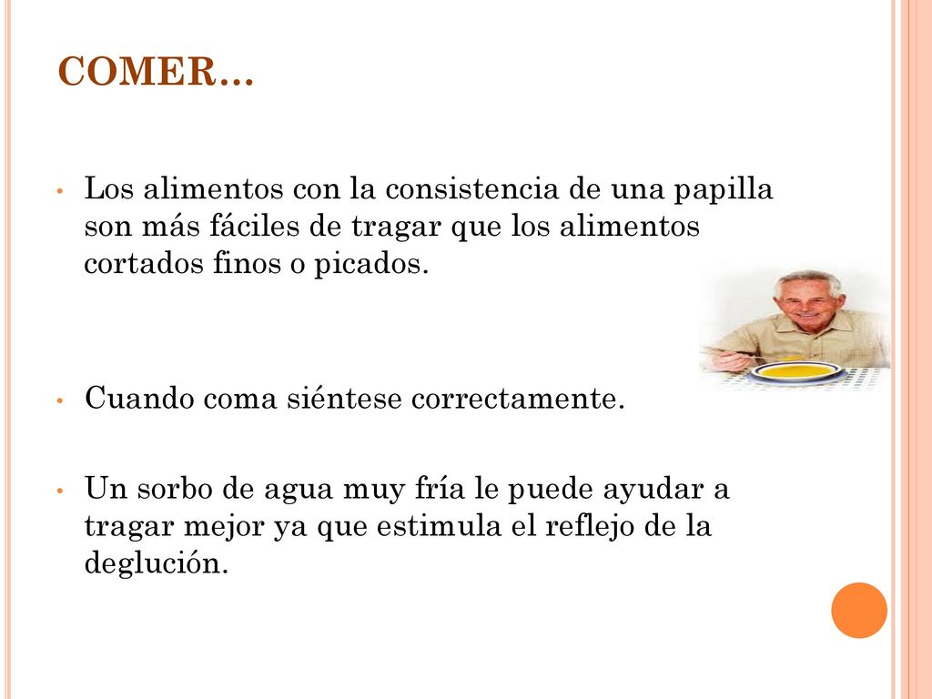 COMER… Los alimentos con la consistencia de una papilla son más fáciles de tragar que los alimentos cortados finos o picados.