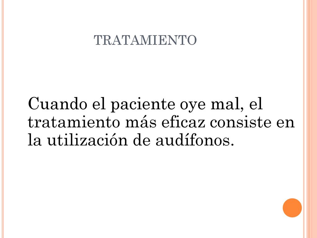 TRATAMIENTO Cuando el paciente oye mal, el tratamiento más eficaz consiste en la utilización de audífonos.