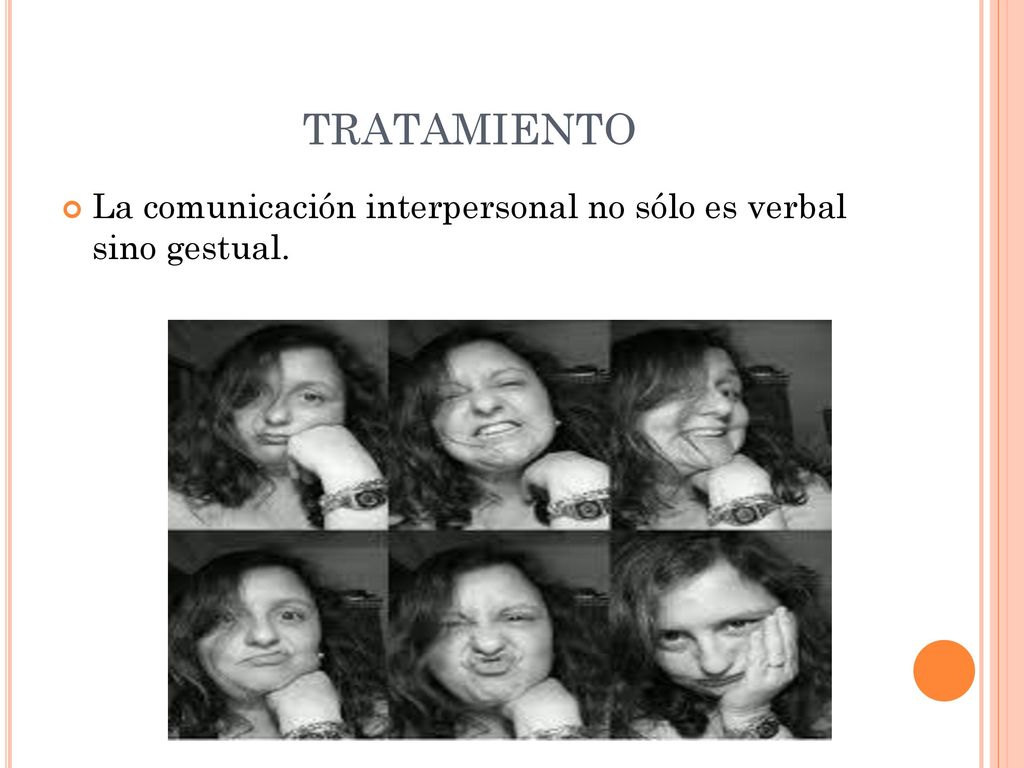 TRATAMIENTO La comunicación interpersonal no sólo es verbal sino gestual.