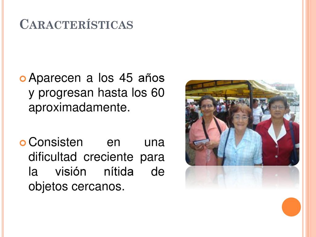 Características Aparecen a los 45 años y progresan hasta los 60 aproximadamente.