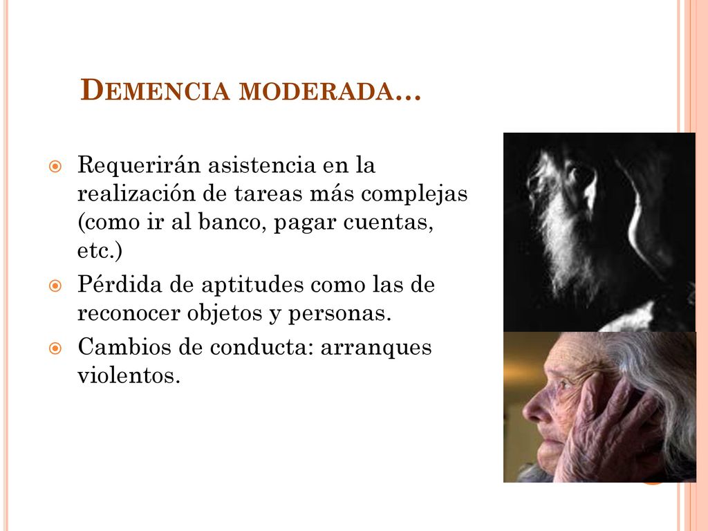 Demencia moderada… Requerirán asistencia en la realización de tareas más complejas (como ir al banco, pagar cuentas, etc.)