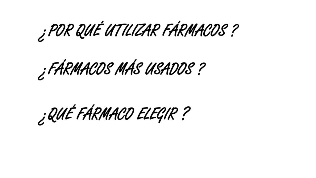 ¿POR QUÉ UTILIZAR FÁRMACOS ¿FÁRMACOS MÁS USADOS ¿QUÉ FÁRMACO ELEGIR