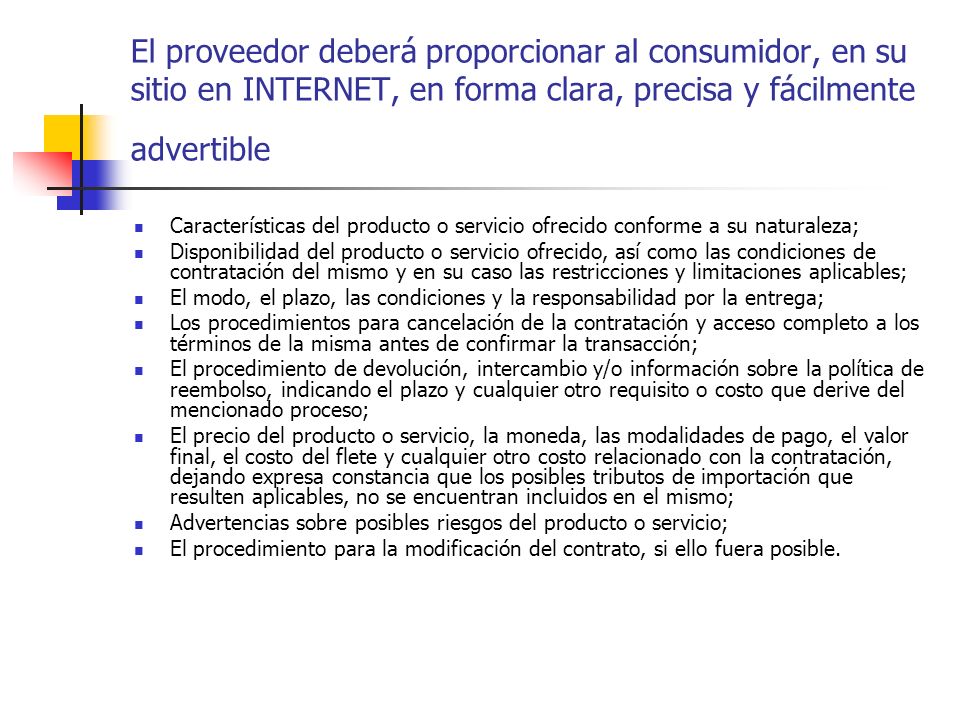 El proveedor deberá proporcionar al consumidor, en su sitio en INTERNET, en forma clara, precisa y fácilmente advertible