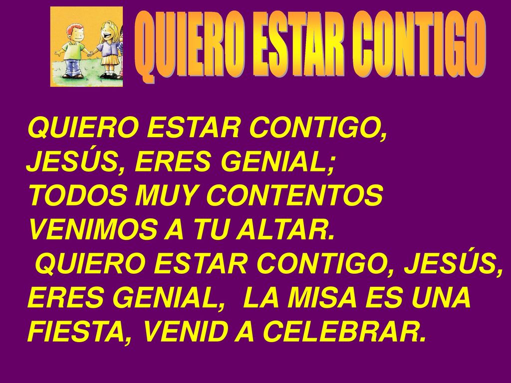 JESÚS, ERES GENIAL; TODOS MUY CONTENTOS VENIMOS A TU ALTAR.
