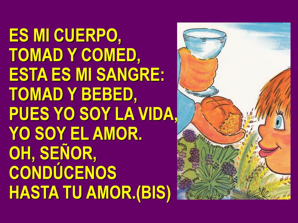 ES MI CUERPO, TOMAD Y COMED, ESTA ES MI SANGRE: TOMAD Y BEBED, PUES YO SOY LA VIDA, YO SOY EL AMOR.