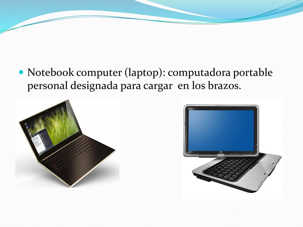 Notebook computer (laptop): computadora portable personal designada para cargar en los brazos.