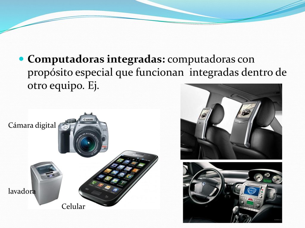 Computadoras integradas: computadoras con propósito especial que funcionan integradas dentro de otro equipo. Ej.