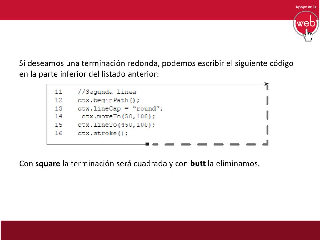 Si deseamos una terminación redonda, podemos escribir el siguiente código en la parte inferior del listado anterior: Con square la terminación será cuadrada y con butt la eliminamos.