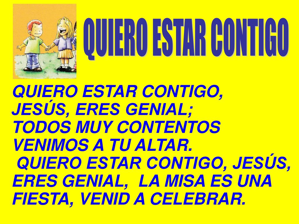 JESÚS, ERES GENIAL; TODOS MUY CONTENTOS VENIMOS A TU ALTAR.