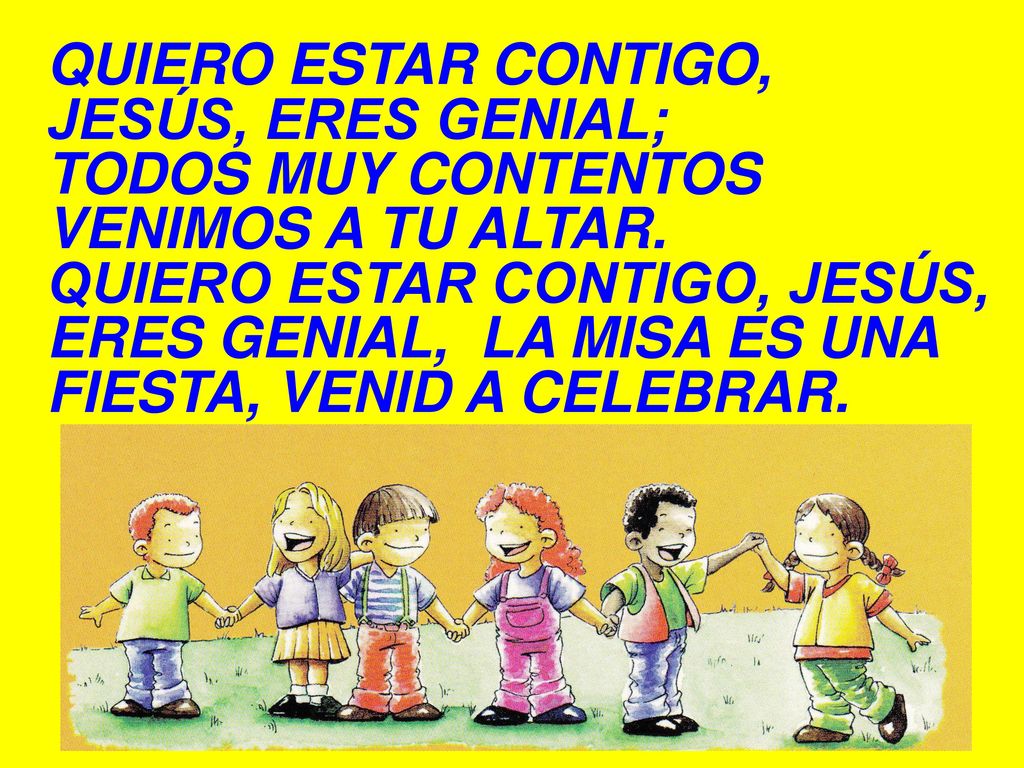 QUIERO ESTAR CONTIGO, JESÚS, ERES GENIAL; TODOS MUY CONTENTOS. VENIMOS A TU ALTAR.