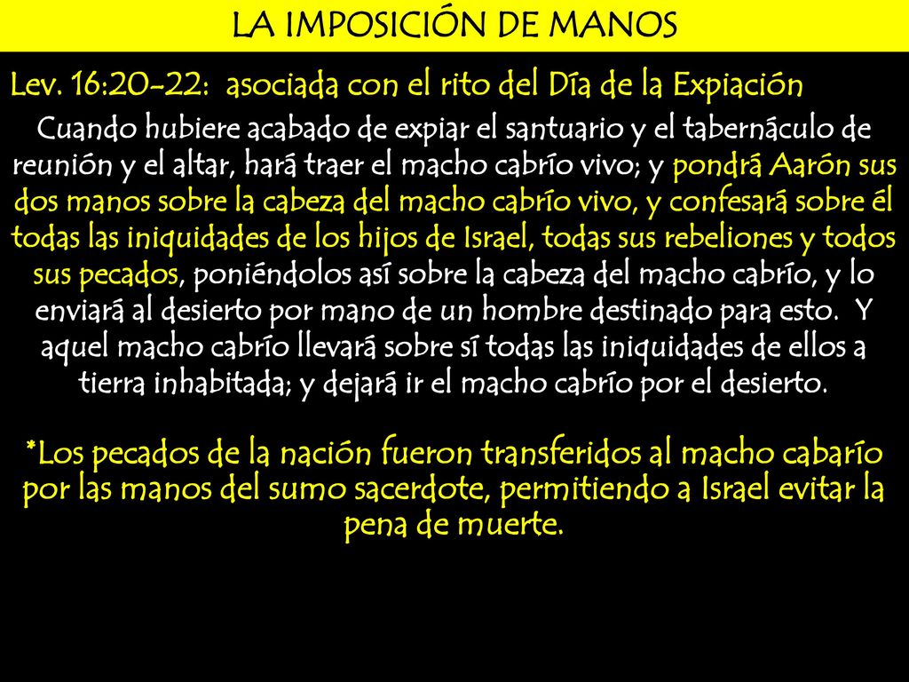 LA IMPOSICIÓN DE MANOS Lev. 16:20-22: asociada con el rito del Día de la Expiación.