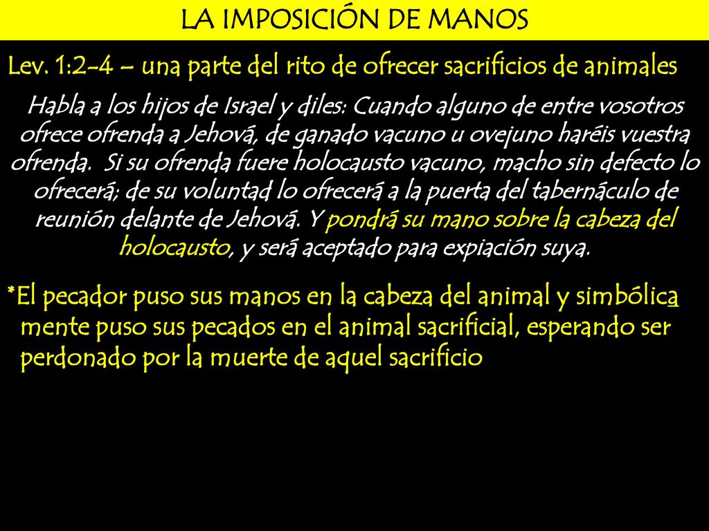 LA IMPOSICIÓN DE MANOS Lev. 1:2-4 – una parte del rito de ofrecer sacrificios de animales.