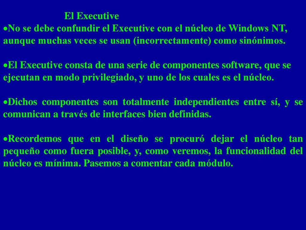 El Executive No se debe confundir el Executive con el núcleo de Windows NT, aunque muchas veces se usan (incorrectamente) como sinónimos.