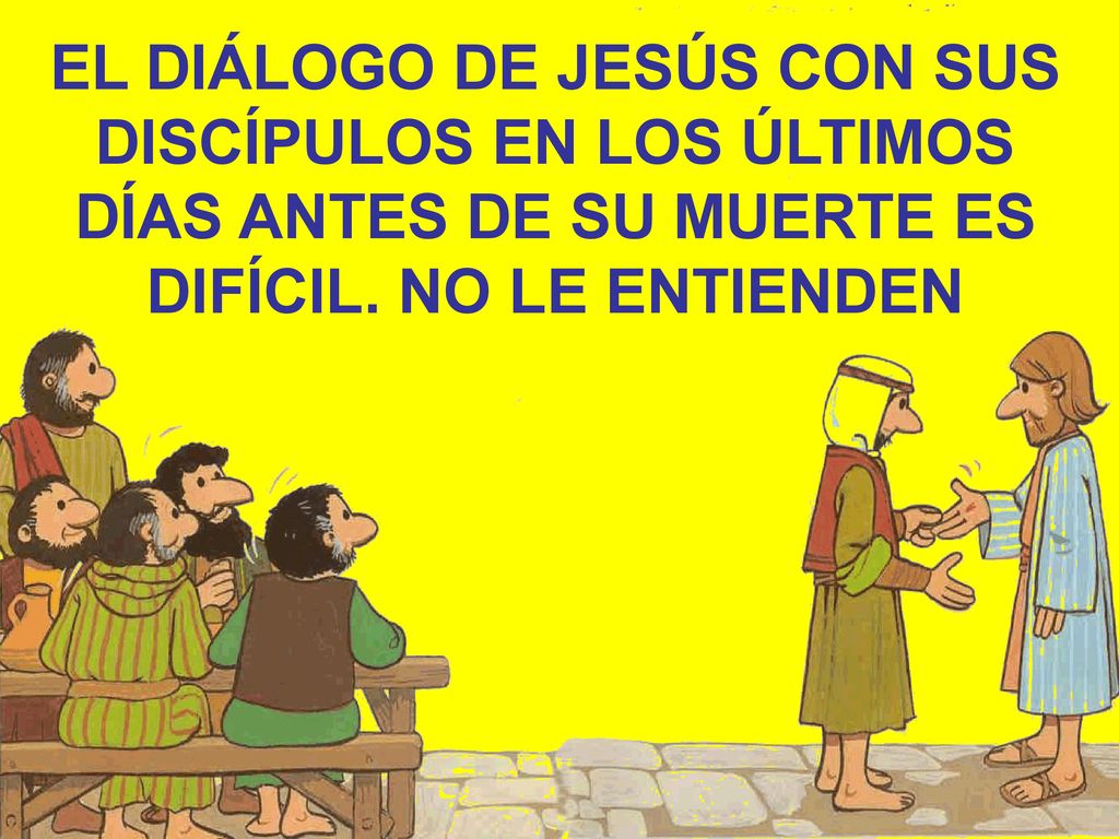 EL DIÁLOGO DE JESÚS CON SUS DISCÍPULOS EN LOS ÚLTIMOS DÍAS ANTES DE SU MUERTE ES DIFÍCIL.