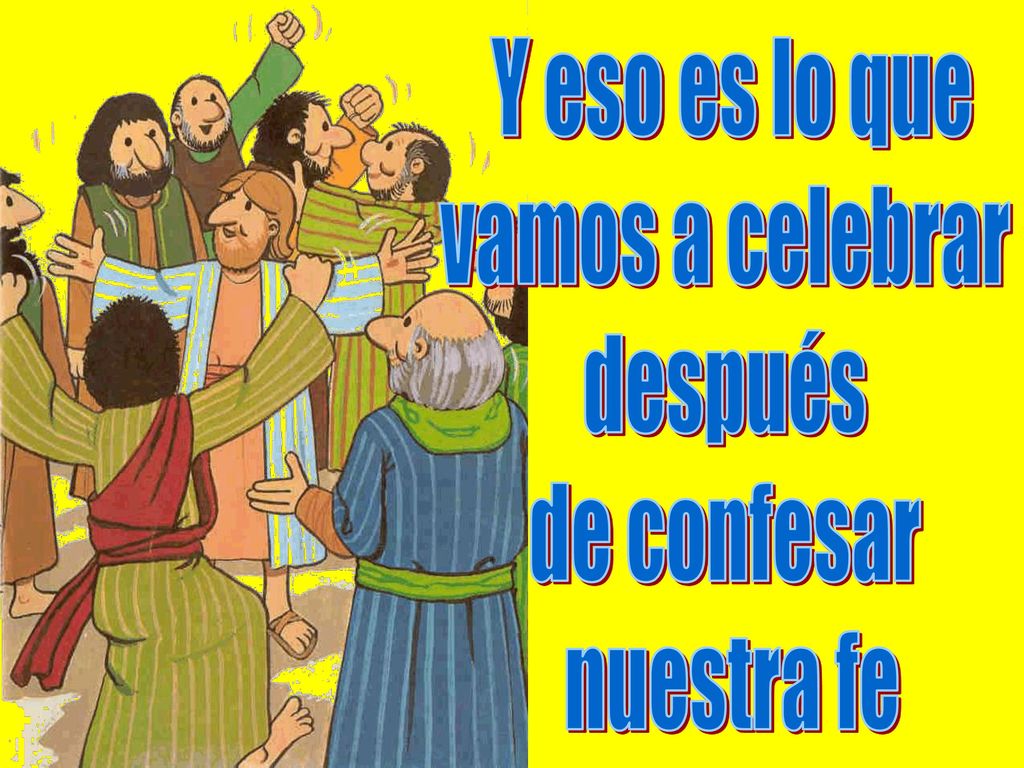 Y eso es lo que vamos a celebrar después de confesar nuestra fe