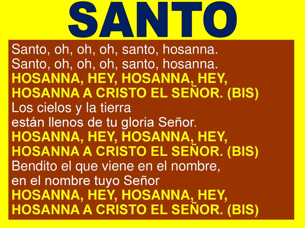 SANTO Santo, oh, oh, oh, santo, hosanna. HOSANNA, HEY, HOSANNA, HEY,