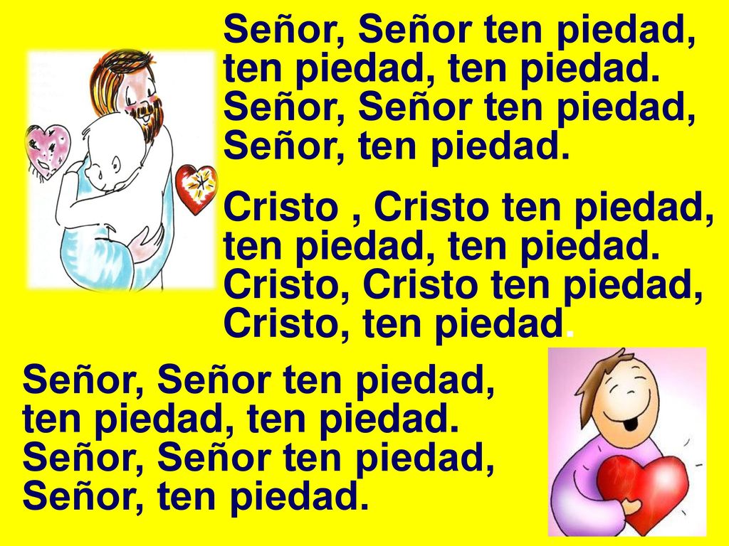 Señor, Señor ten piedad, ten piedad, ten piedad.