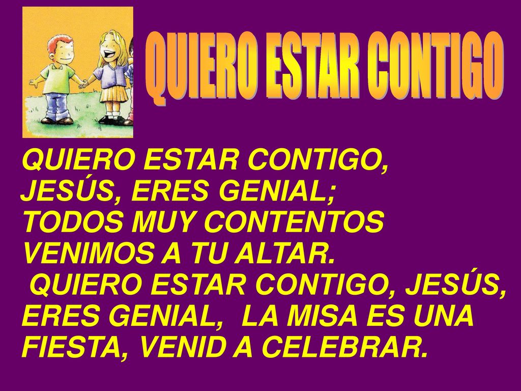 JESÚS, ERES GENIAL; TODOS MUY CONTENTOS VENIMOS A TU ALTAR.
