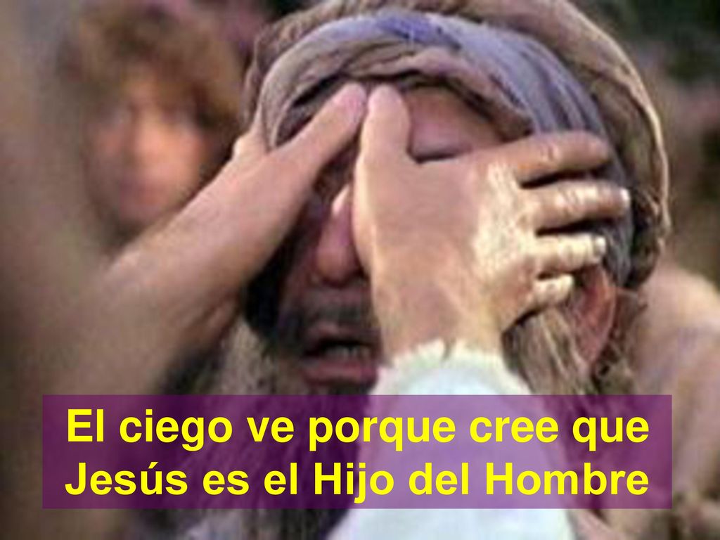 El ciego ve porque cree que Jesús es el Hijo del Hombre
