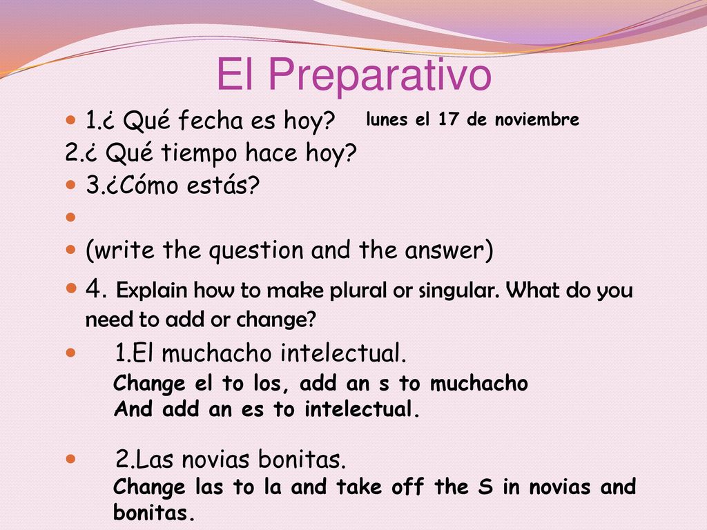 El Preparativo 1.¿ Qué fecha es hoy 2.¿ Qué tiempo hace hoy 3.¿Cómo estás (write the question and the answer)