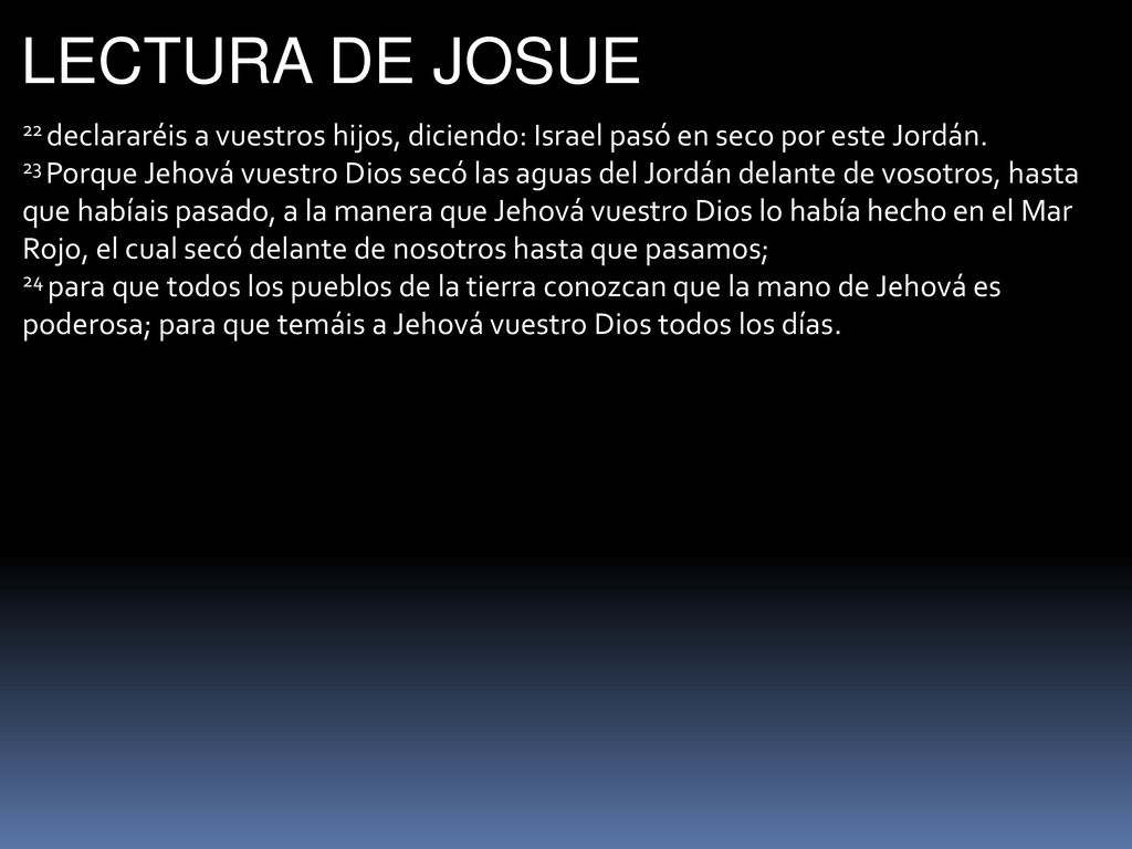 LECTURA DE JOSUE 22 declararéis a vuestros hijos, diciendo: Israel pasó en seco por este Jordán.