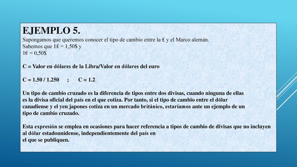 EJEMPLO 5. Supongamos que queremos conocer el tipo de cambio entre la £ y el Marco alemán. Sabemos que 1£ = 1,50$ y.
