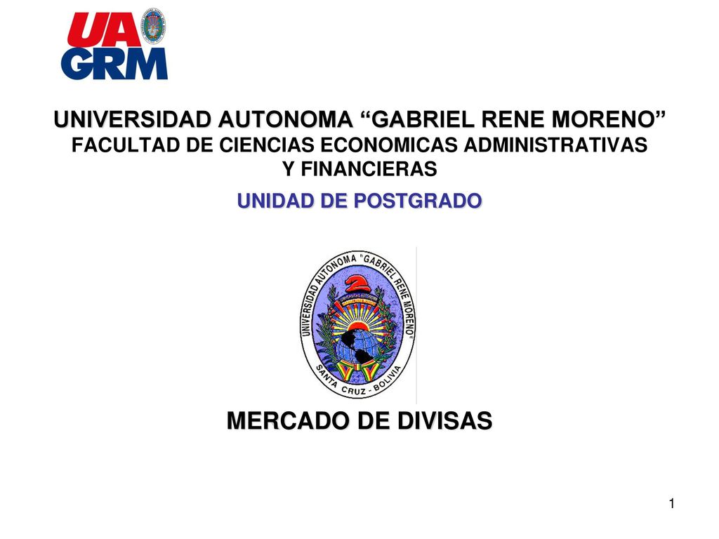 UNIVERSIDAD AUTONOMA GABRIEL RENE MORENO FACULTAD DE CIENCIAS ECONOMICAS ADMINISTRATIVAS Y FINANCIERAS UNIDAD DE POSTGRADO MERCADO DE DIVISAS