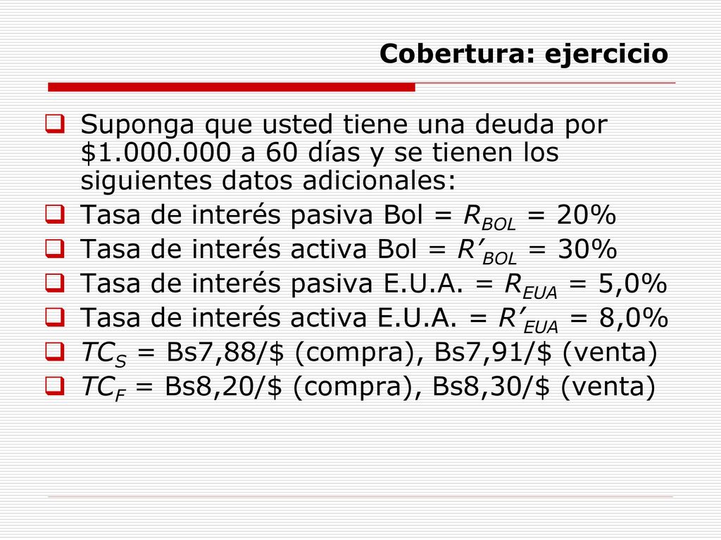 Cobertura: ejercicio Suponga que usted tiene una deuda por $ a 60 días y se tienen los siguientes datos adicionales: