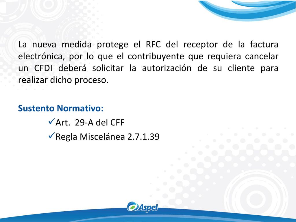 La nueva medida protege el RFC del receptor de la factura electrónica, por lo que el contribuyente que requiera cancelar un CFDI deberá solicitar la autorización de su cliente para realizar dicho proceso.