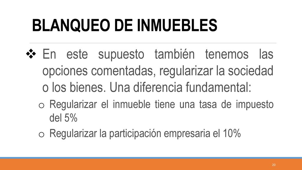 BLANQUEO DE INMUEBLES En este supuesto también tenemos las opciones comentadas, regularizar la sociedad o los bienes. Una diferencia fundamental: