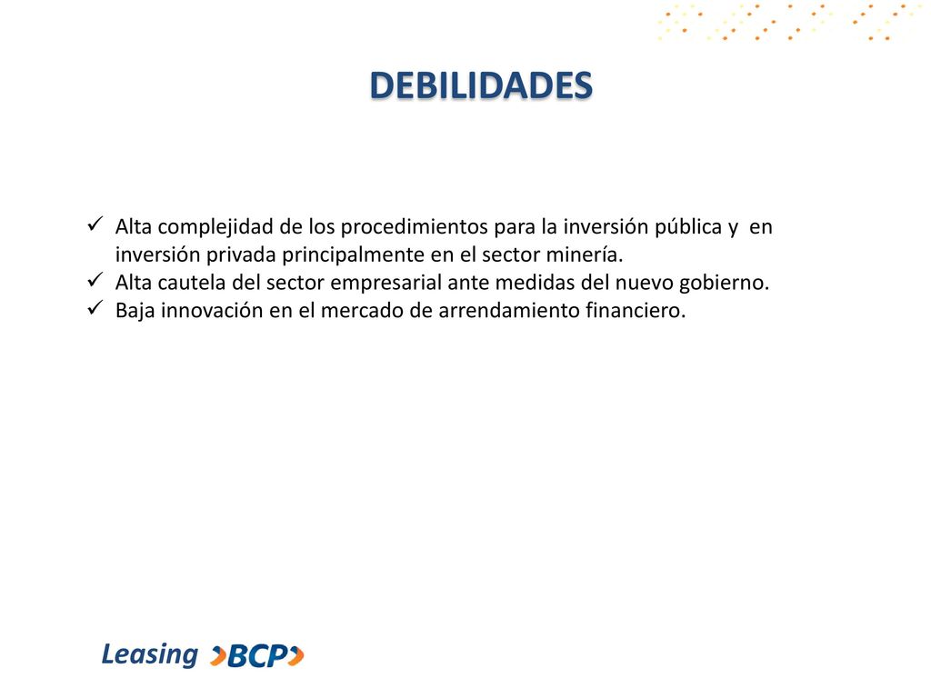 DEBILIDADES Alta complejidad de los procedimientos para la inversión pública y en inversión privada principalmente en el sector minería.