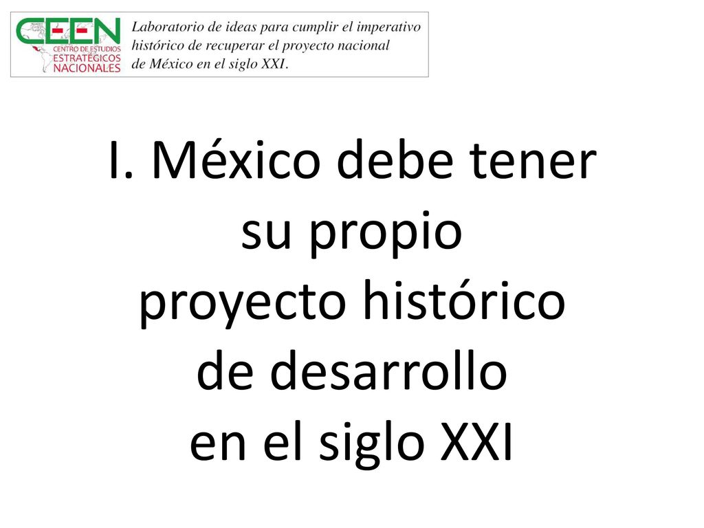I. México debe tener su propio proyecto histórico de desarrollo en el siglo XXI