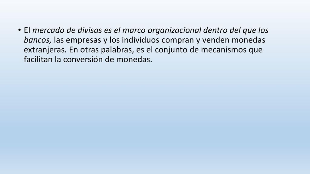 El mercado de divisas es el marco organizacional dentro del que los bancos, las empresas y los individuos compran y venden monedas extranjeras.