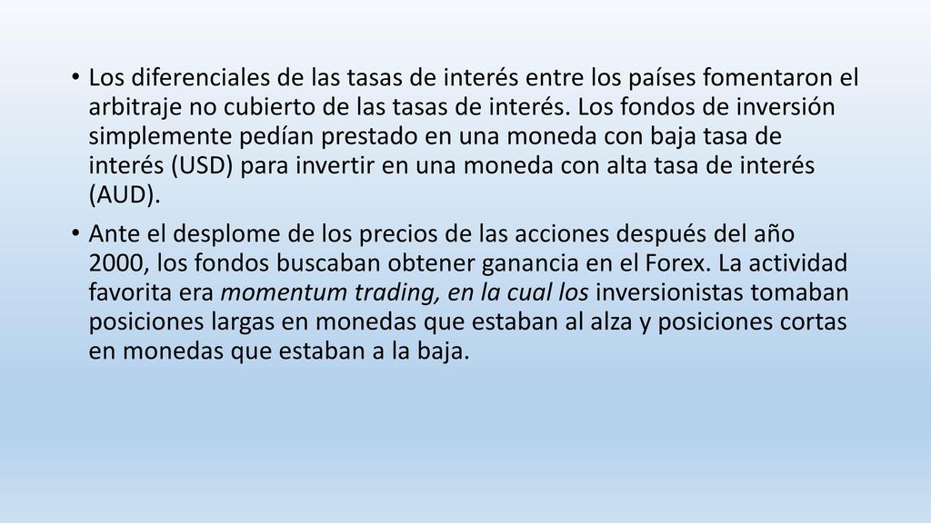 Los diferenciales de las tasas de interés entre los países fomentaron el arbitraje no cubierto de las tasas de interés. Los fondos de inversión simplemente pedían prestado en una moneda con baja tasa de interés (USD) para invertir en una moneda con alta tasa de interés (AUD).
